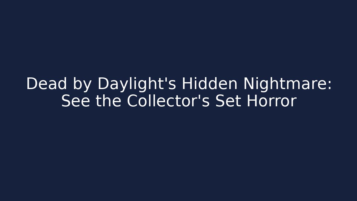 Dead by Daylight's Hidden Nightmare: See the Collector's Set Horror