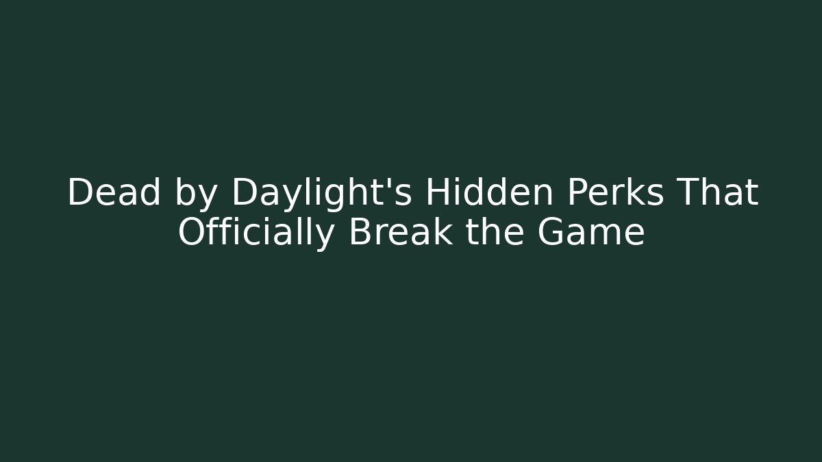 Dead by Daylight's Hidden Perks That Officially Break the Game
