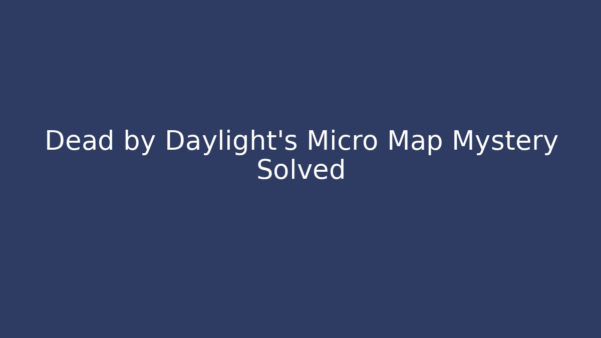 Dead by Daylight's Micro Map Mystery Solved