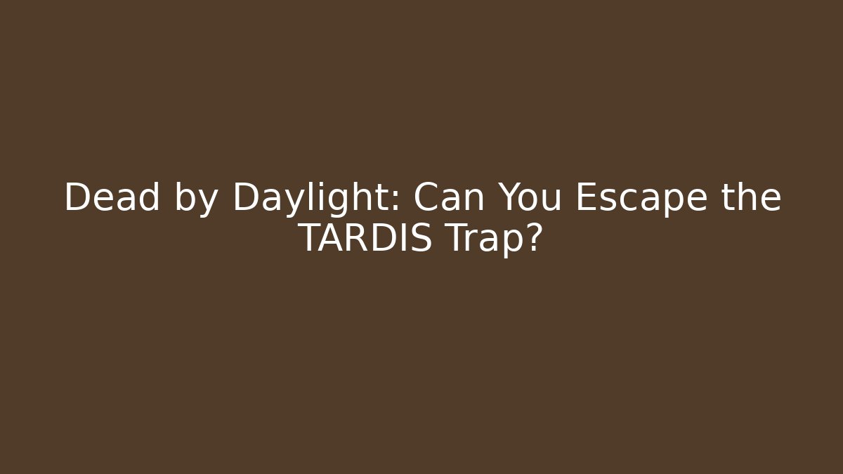 Dead by Daylight: Can You Escape the TARDIS Trap?