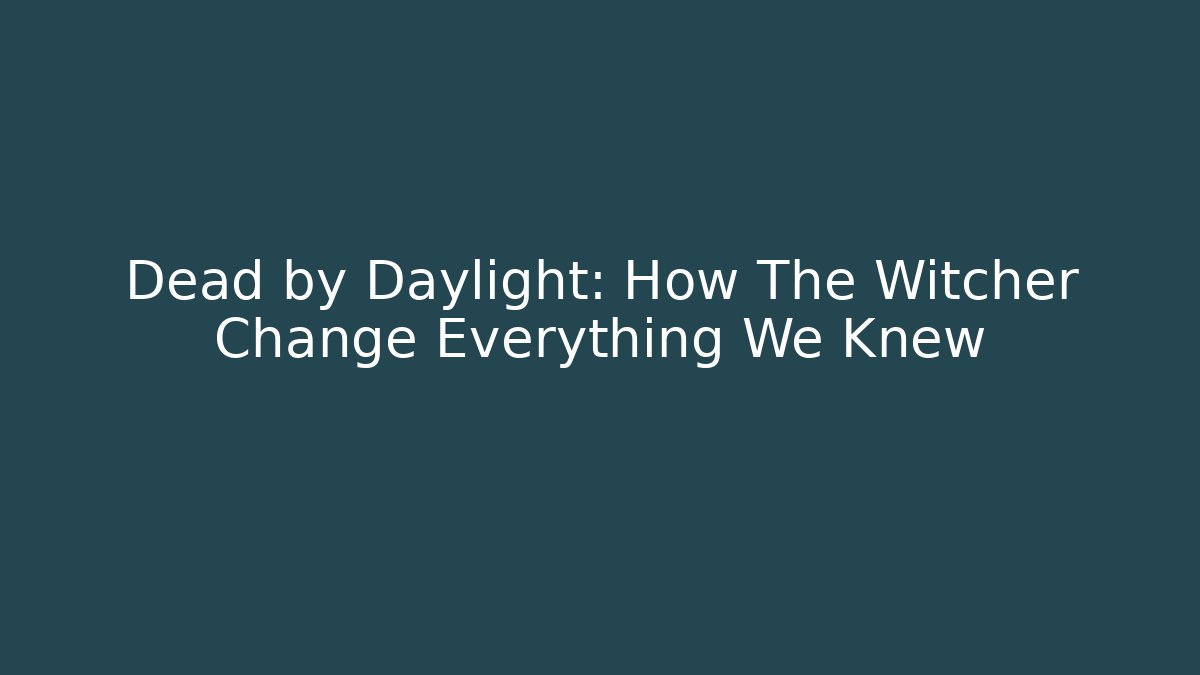 Dead by Daylight: How The Witcher Change Everything We Knew