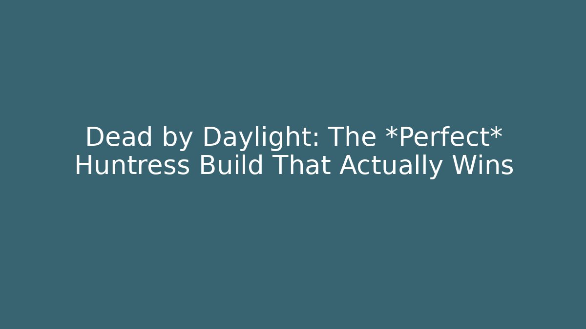 Dead by Daylight: The *Perfect* Huntress Build That Actually Wins