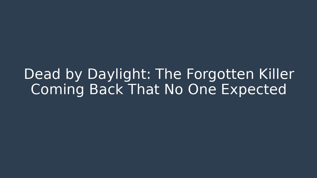 Dead by Daylight: The Forgotten Killer Coming Back That No One Expected