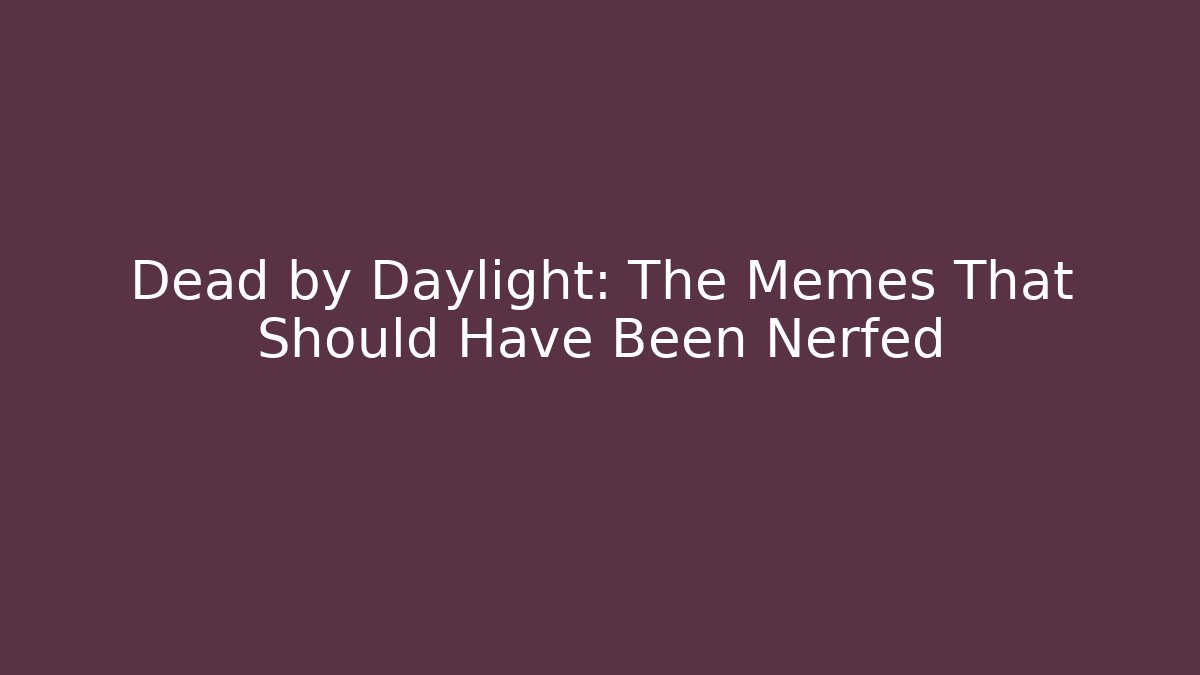 Dead by Daylight: The Memes That Should Have Been Nerfed