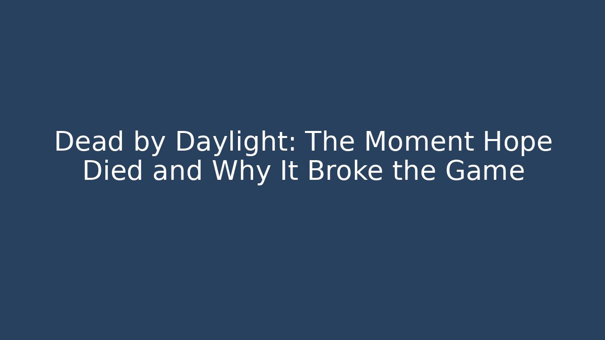 Dead by Daylight: The Moment Hope Died and Why It Broke the Game