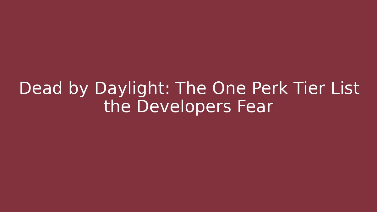 Dead by Daylight: The One Perk Tier List the Developers Fear