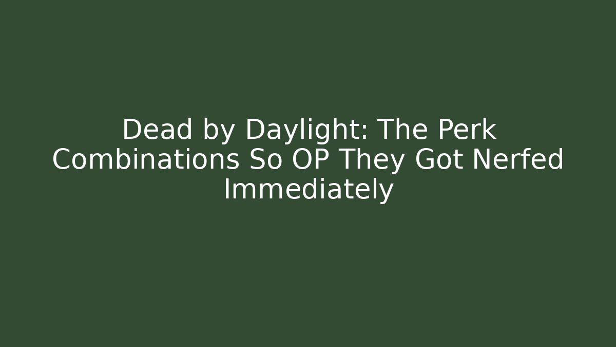 Dead by Daylight: The Perk Combinations So OP They Got Nerfed Immediately