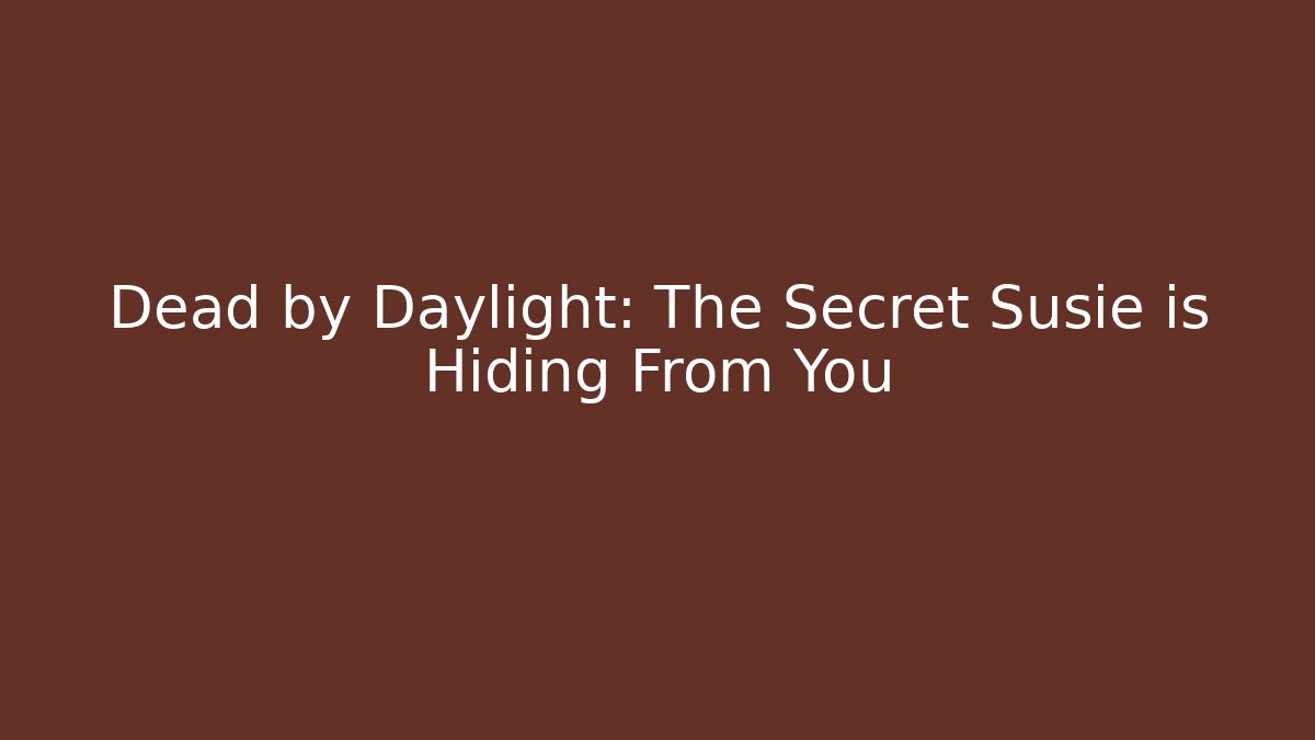 Dead by Daylight: The Secret Susie is Hiding From You