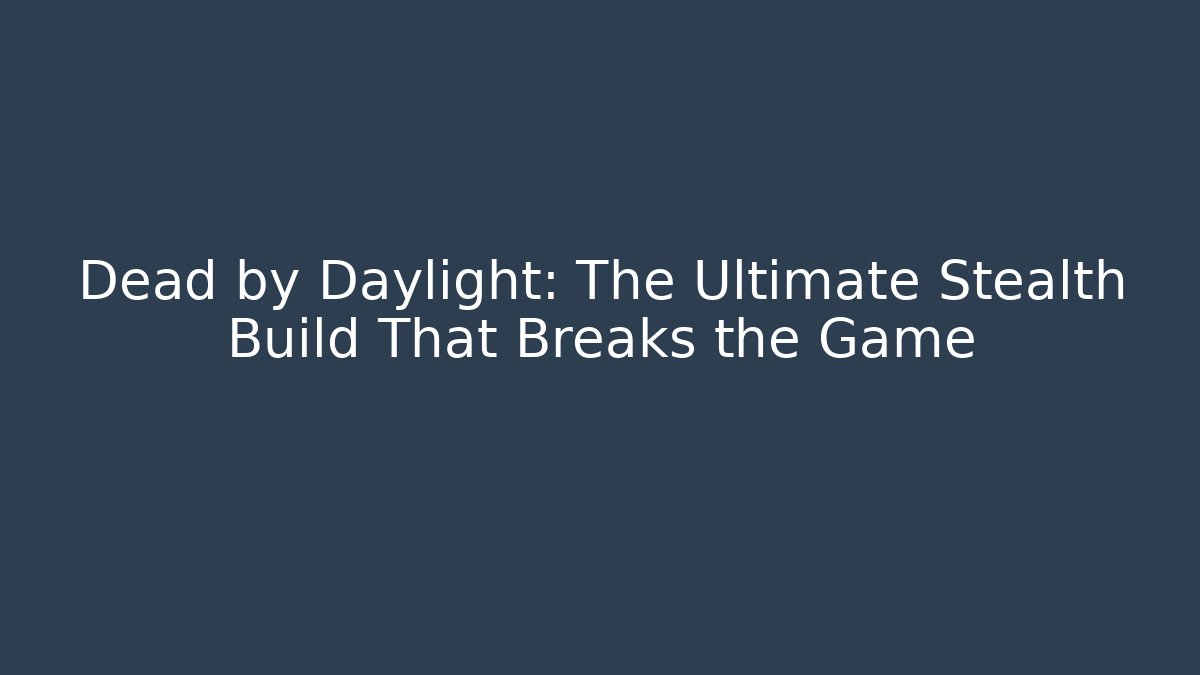 Dead by Daylight: The Ultimate Stealth Build That Breaks the Game - Critter Realm