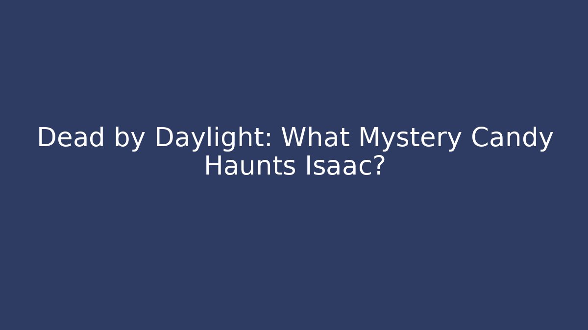 Dead by Daylight: What Mystery Candy Haunts Isaac?