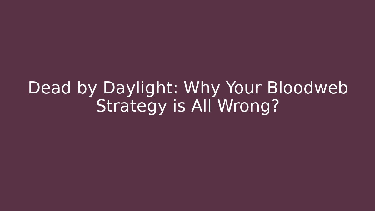 Dead by Daylight: Why Your Bloodweb Strategy is All Wrong?