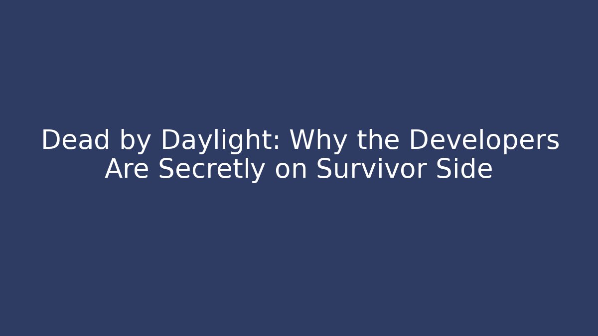 Dead by Daylight: Why the Developers Are Secretly on Survivor Side