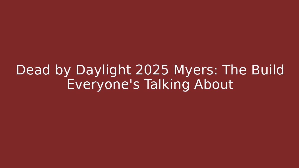 Dead by Daylight 2025 Myers: The Build Everyone's Talking About