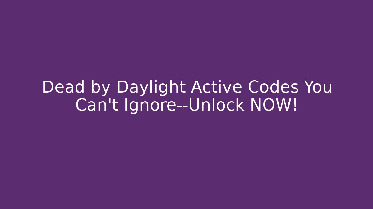 Dead by Daylight Active Codes You Can't Ignore—Unlock NOW!