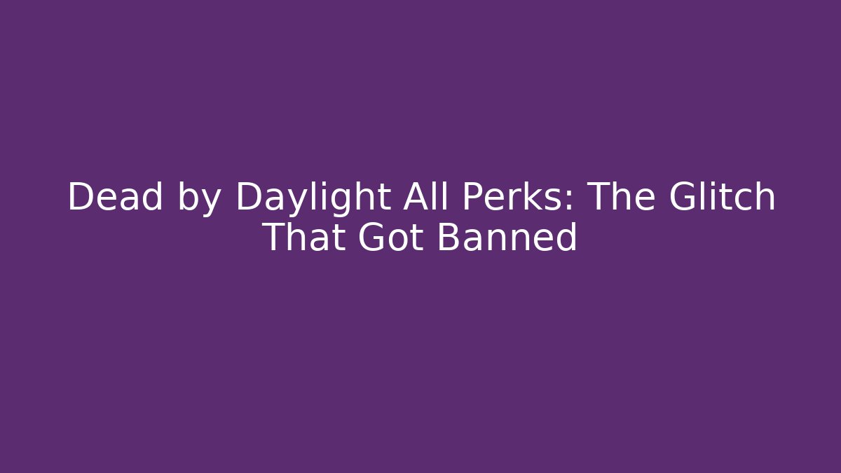 Dead by Daylight All Perks: The Glitch That Got Banned - Critter Realm