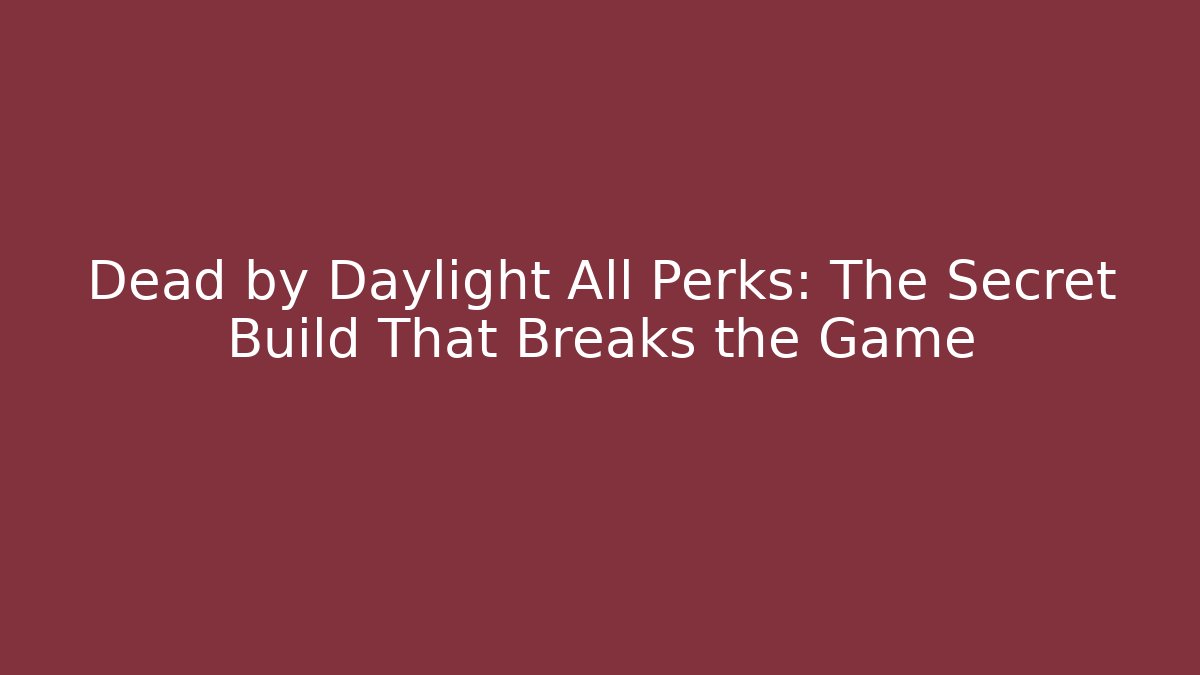 Dead by Daylight All Perks: The Secret Build That Breaks the Game