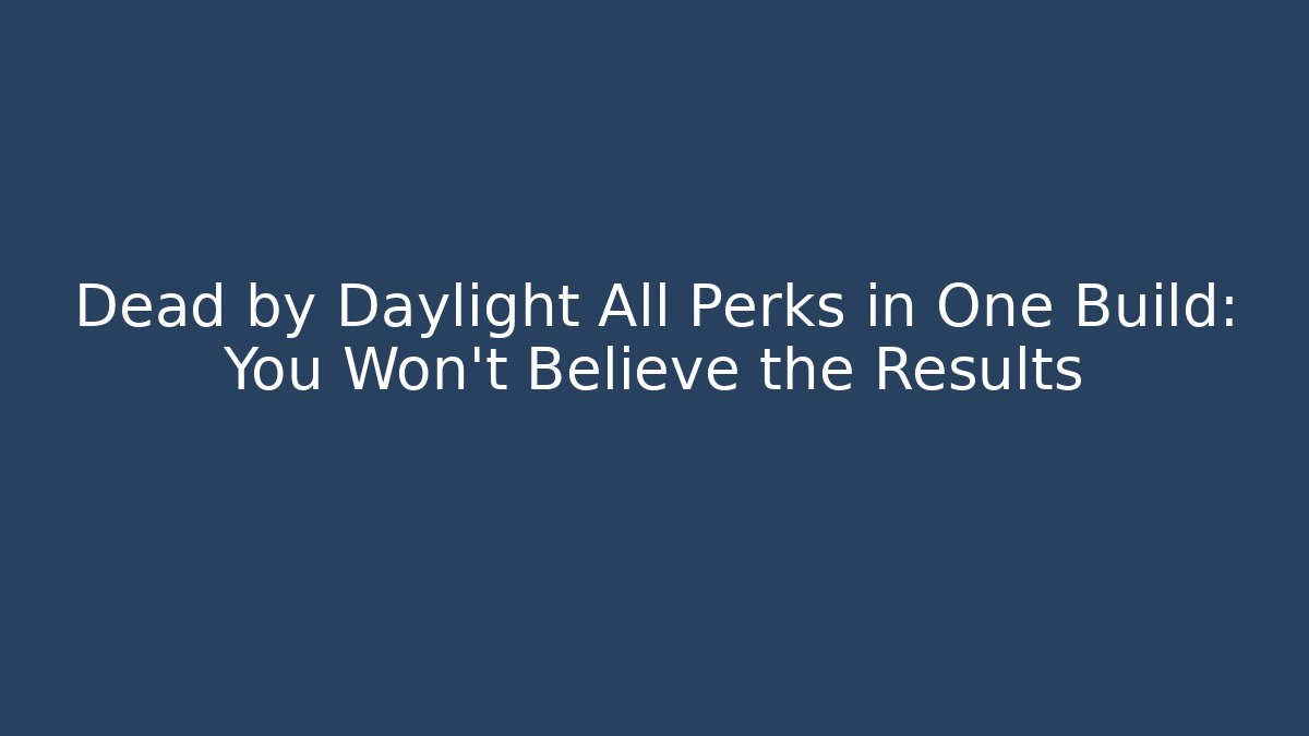 Dead by Daylight All Perks in One Build: You Won’t Believe the Results