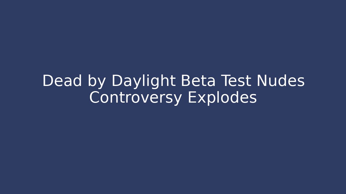 Dead by Daylight Beta Test Nudes Controversy Explodes