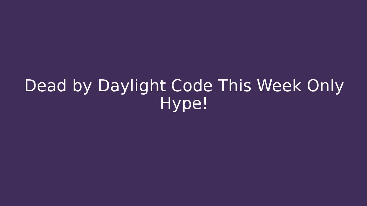 Dead by Daylight Code This Week Only Hype!