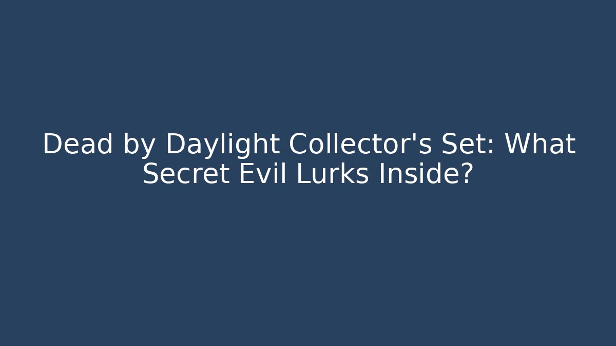 Dead by Daylight Collector's Set: What Secret Evil Lurks Inside?