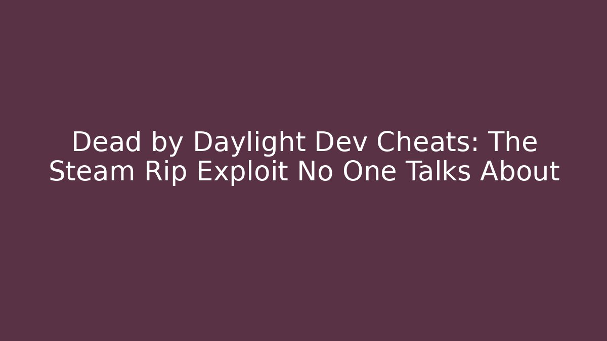 Dead by Daylight Dev Cheats: The Steam Rip Exploit No One Talks About