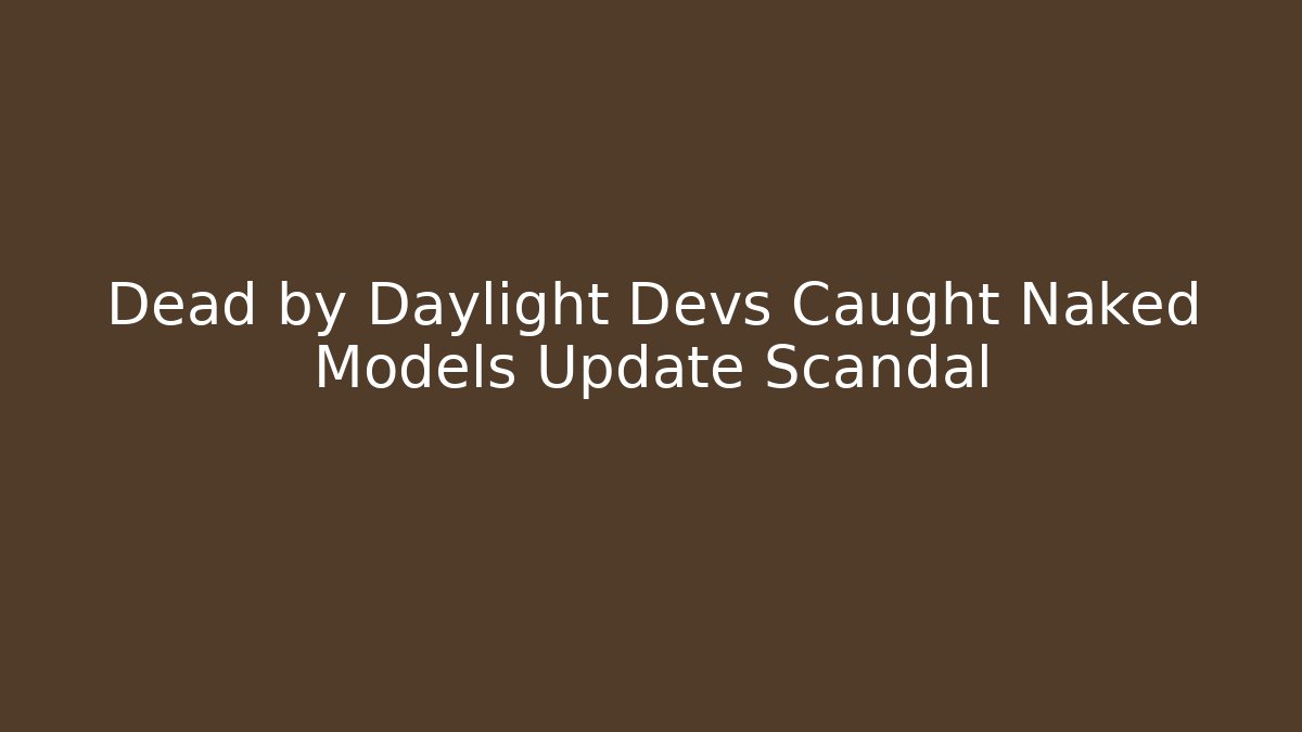 Dead by Daylight Devs Caught Naked Models Update Scandal - Critter Realm