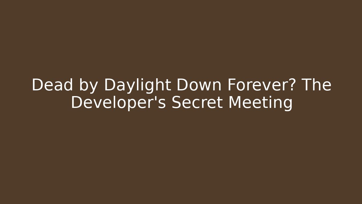 Dead by Daylight Down Forever? The Developer's Secret Meeting - Critter Realm
