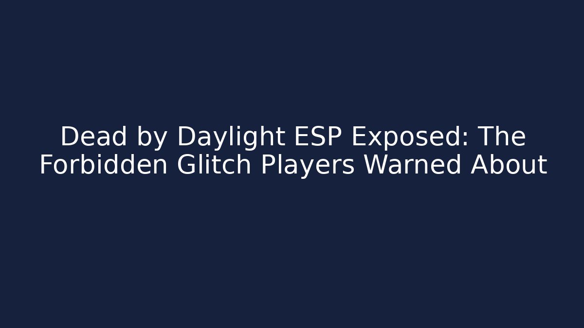Dead by Daylight ESP Exposed: The Forbidden Glitch Players Warned About