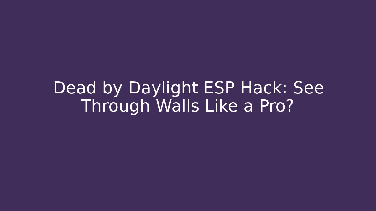 Dead by Daylight ESP Hack: See Through Walls Like a Pro? - Critter Realm
