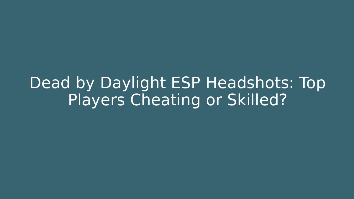 Dead by Daylight ESP Headshots: Top Players Cheating or Skilled?