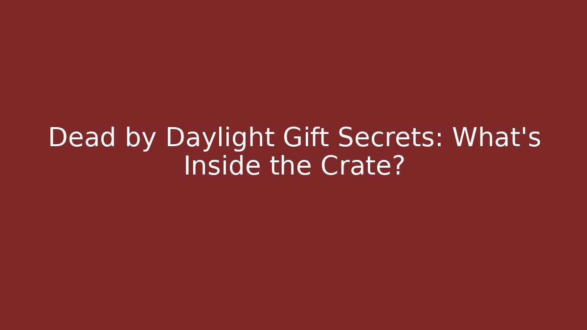 Dead by Daylight Gift Secrets: What’s Inside the Crate?