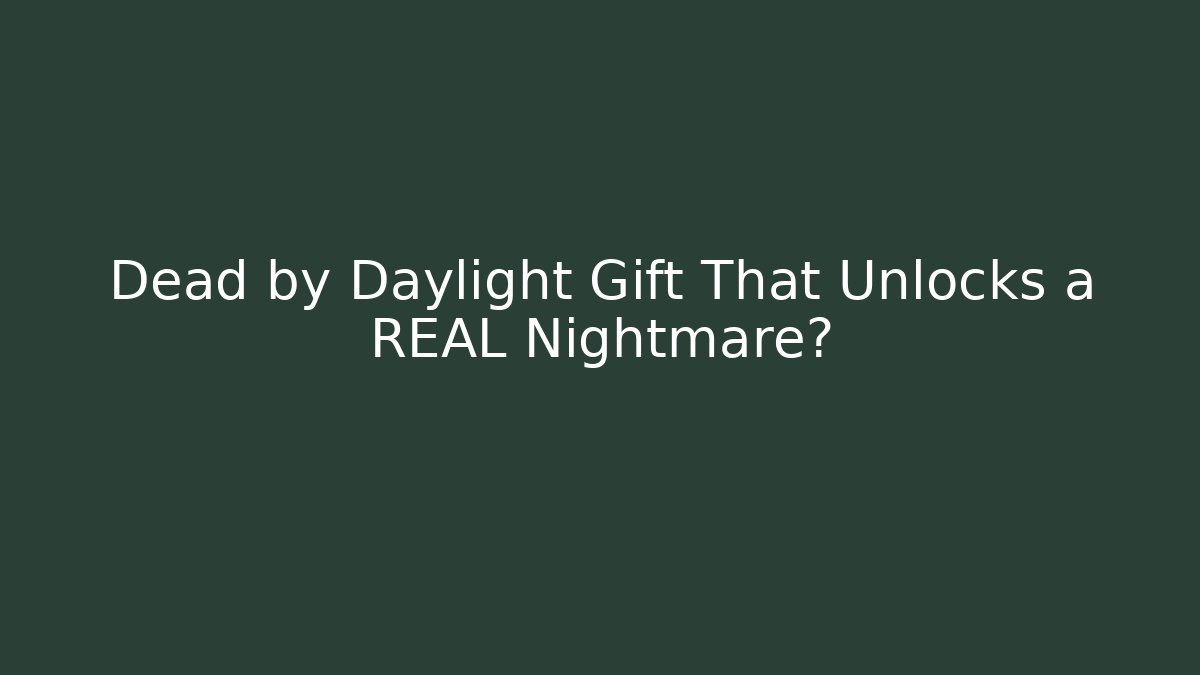 Dead by Daylight Gift That Unlocks a REAL Nightmare?