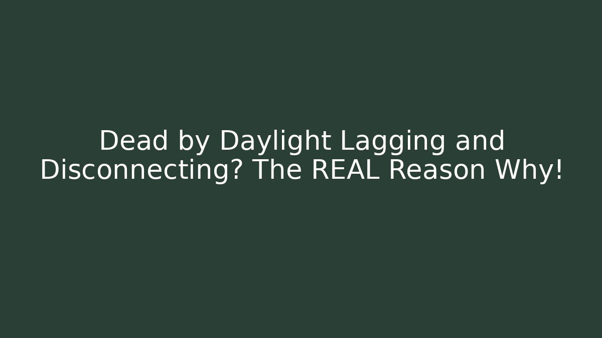 Dead by Daylight Lagging and Disconnecting? The REAL Reason Why!