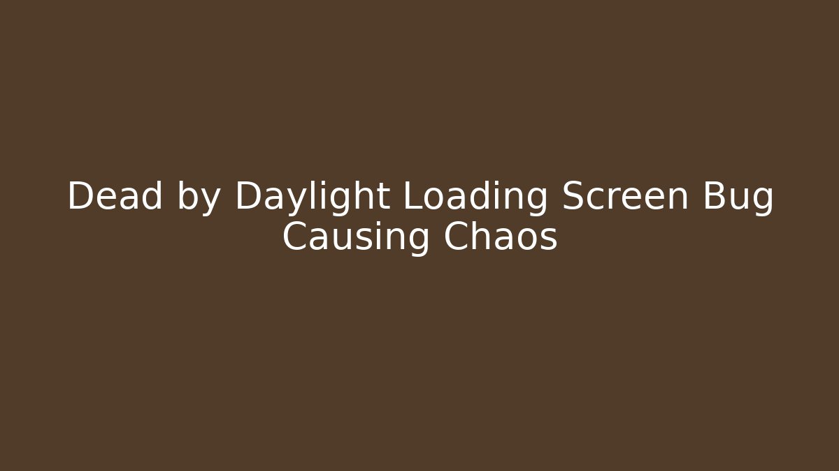 Dead by Daylight Loading Screen Bug Causing Chaos - Critter Realm
