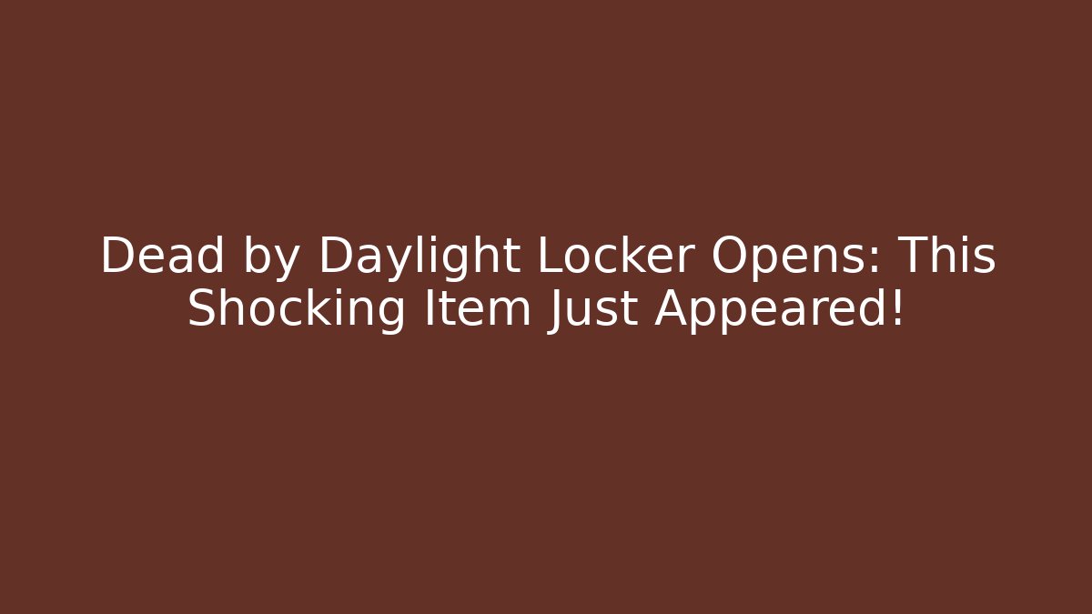 Dead by Daylight Locker Opens: This Shocking Item Just Appeared!