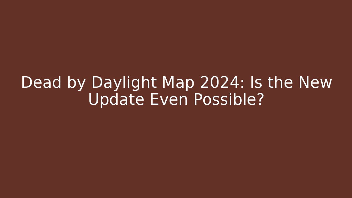Dead by Daylight Map 2024: Is the New Update Even Possible? - Critter Realm