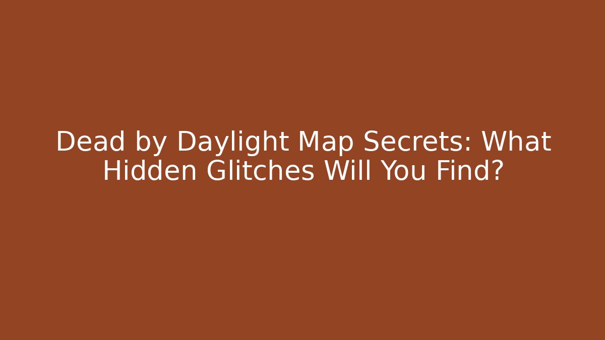 Dead by Daylight Map Secrets: What Hidden Glitches Will You Find?