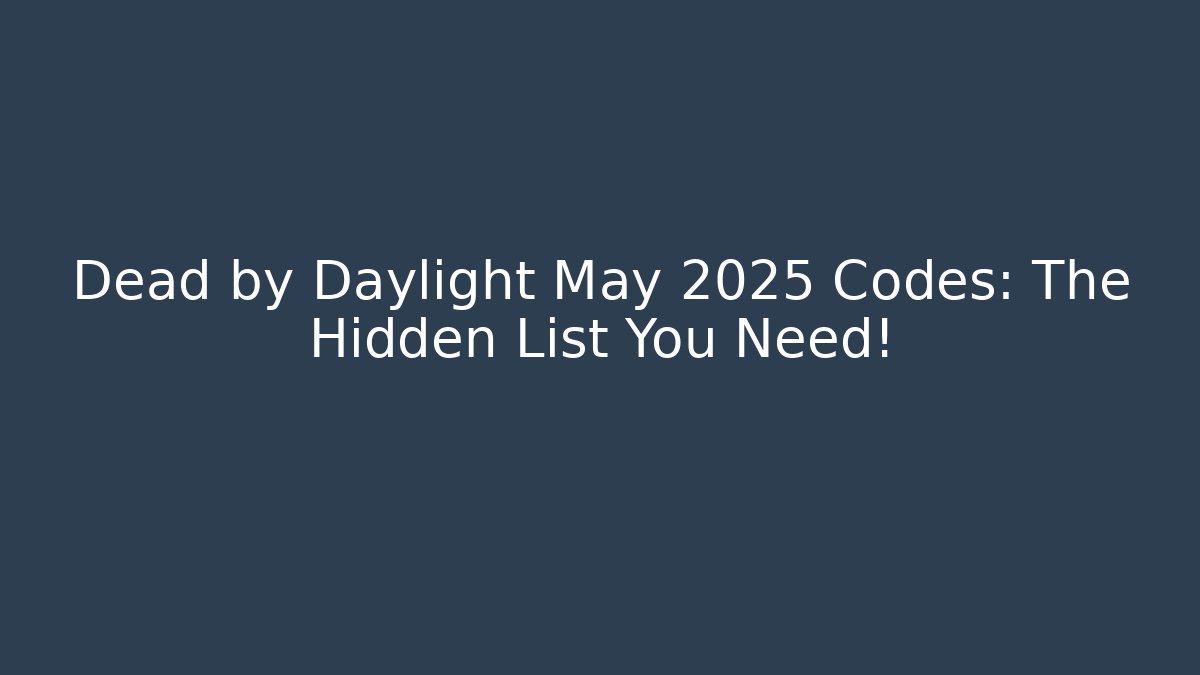 Dead by Daylight May 2025 Codes: The Hidden List You Need!