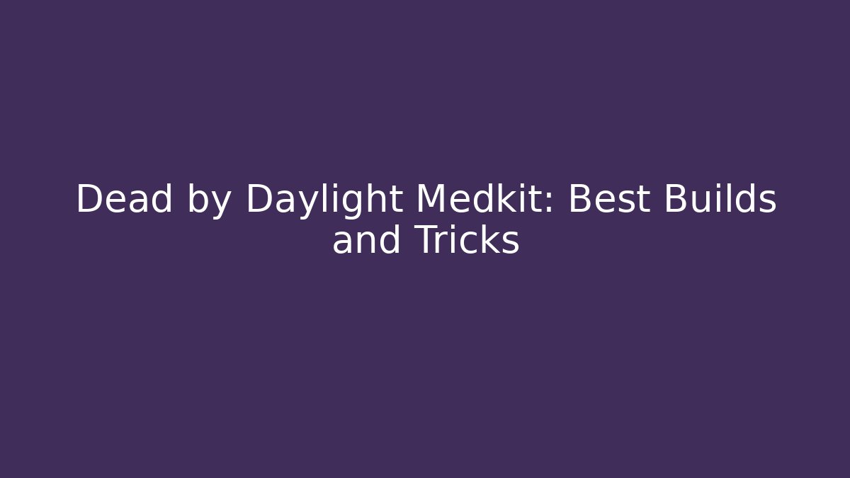 Dead by Daylight Medkit: Best Builds and Tricks