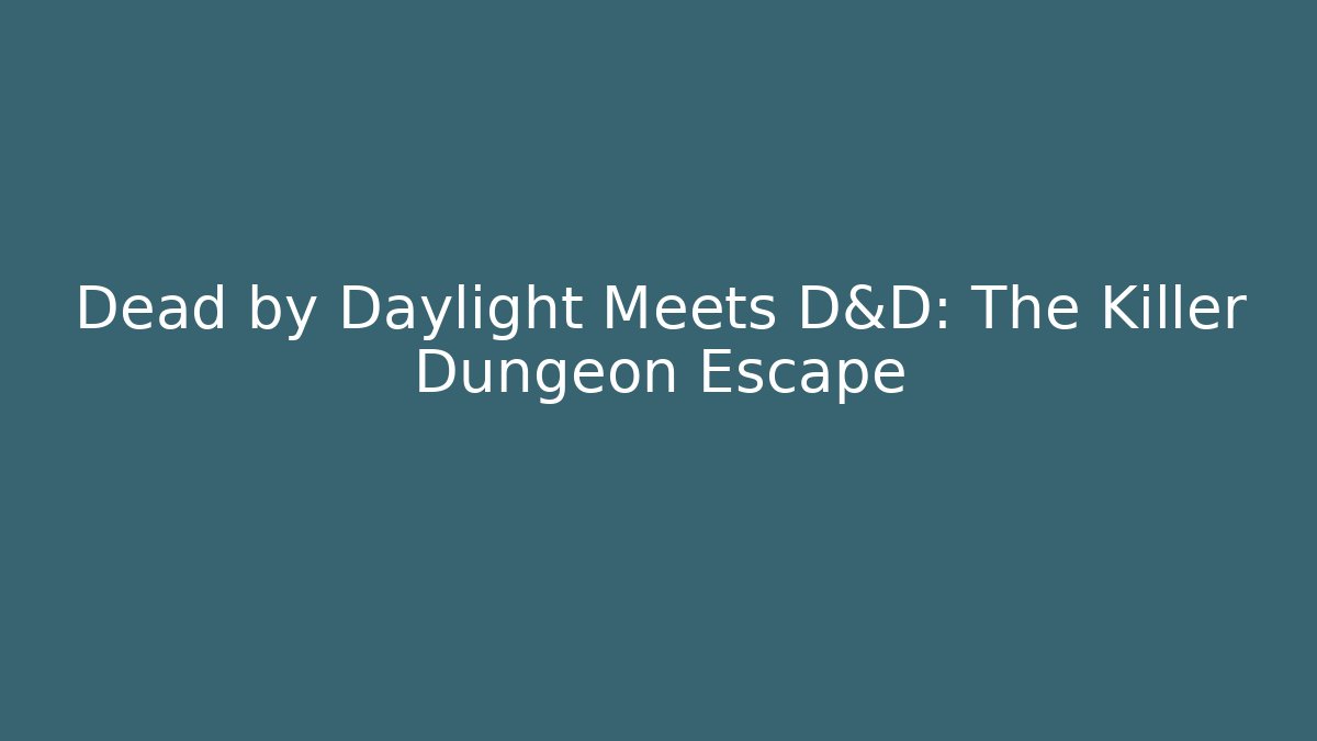 Dead by Daylight Meets D&D: The Killer Dungeon Escape