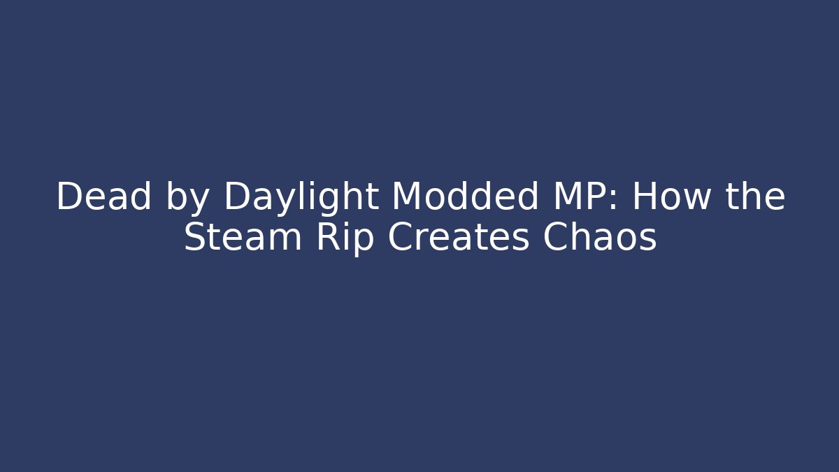 Dead by Daylight Modded MP: How the Steam Rip Creates Chaos