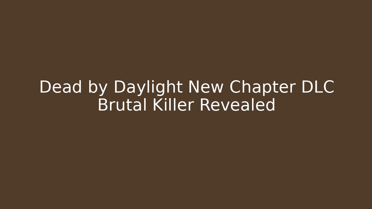 Dead by Daylight New Chapter DLC Brutal Killer Revealed