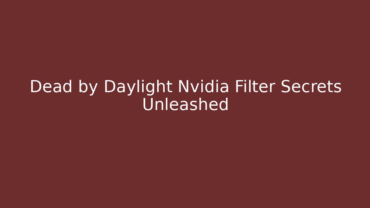 Dead by Daylight Nvidia Filter Secrets Unleashed