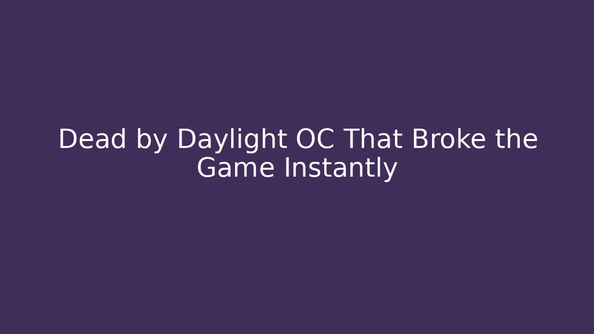 Dead by Daylight OC That Broke the Game Instantly