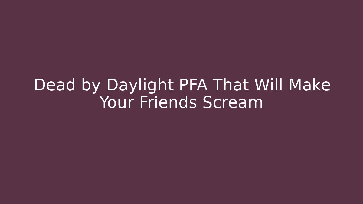 Dead by Daylight PFA That Will Make Your Friends Scream - Critter Realm
