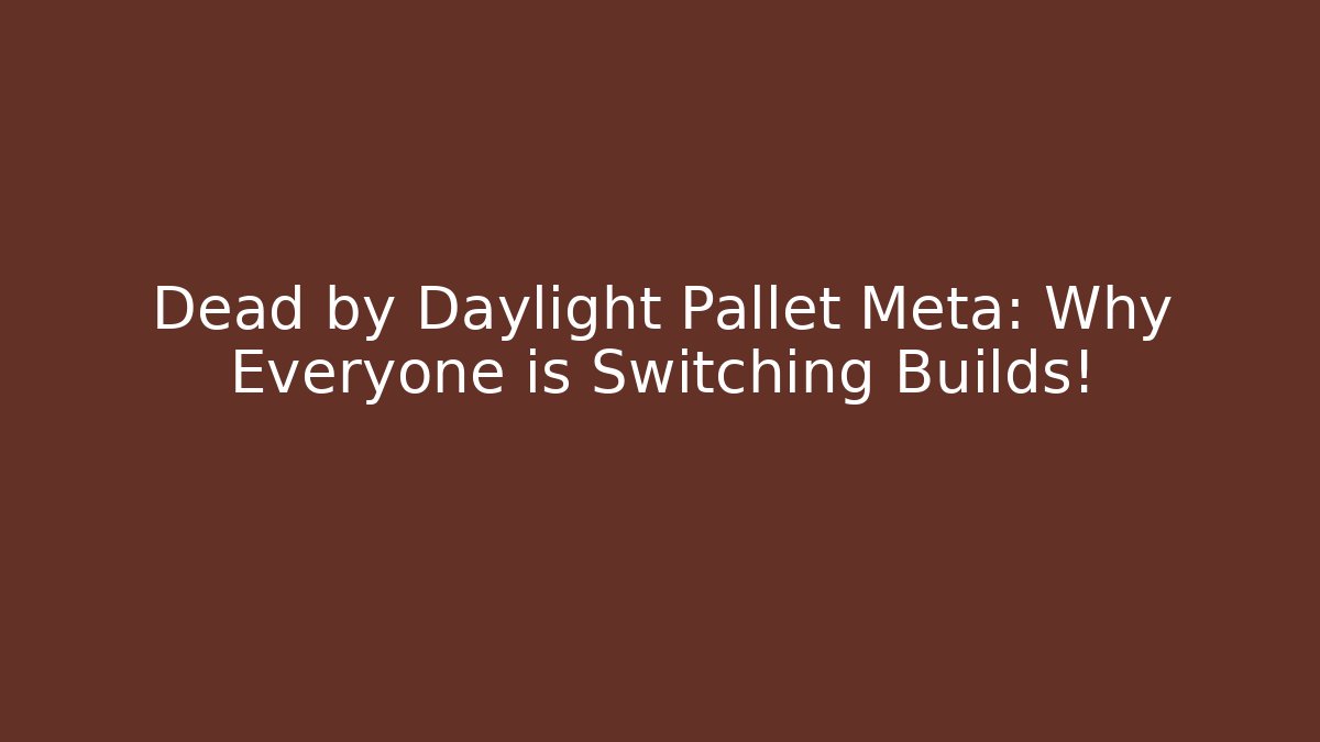 Dead by Daylight Pallet Meta: Why Everyone is Switching Builds!