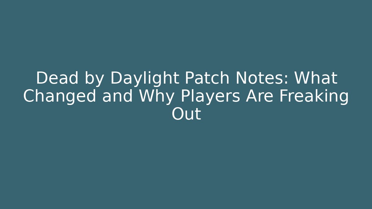 Dead by Daylight Patch Notes: What Changed and Why Players Are Freaking Out