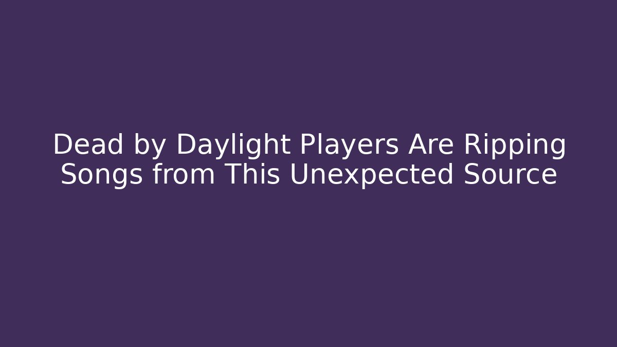 Dead by Daylight Players Are Ripping Songs from This Unexpected Source