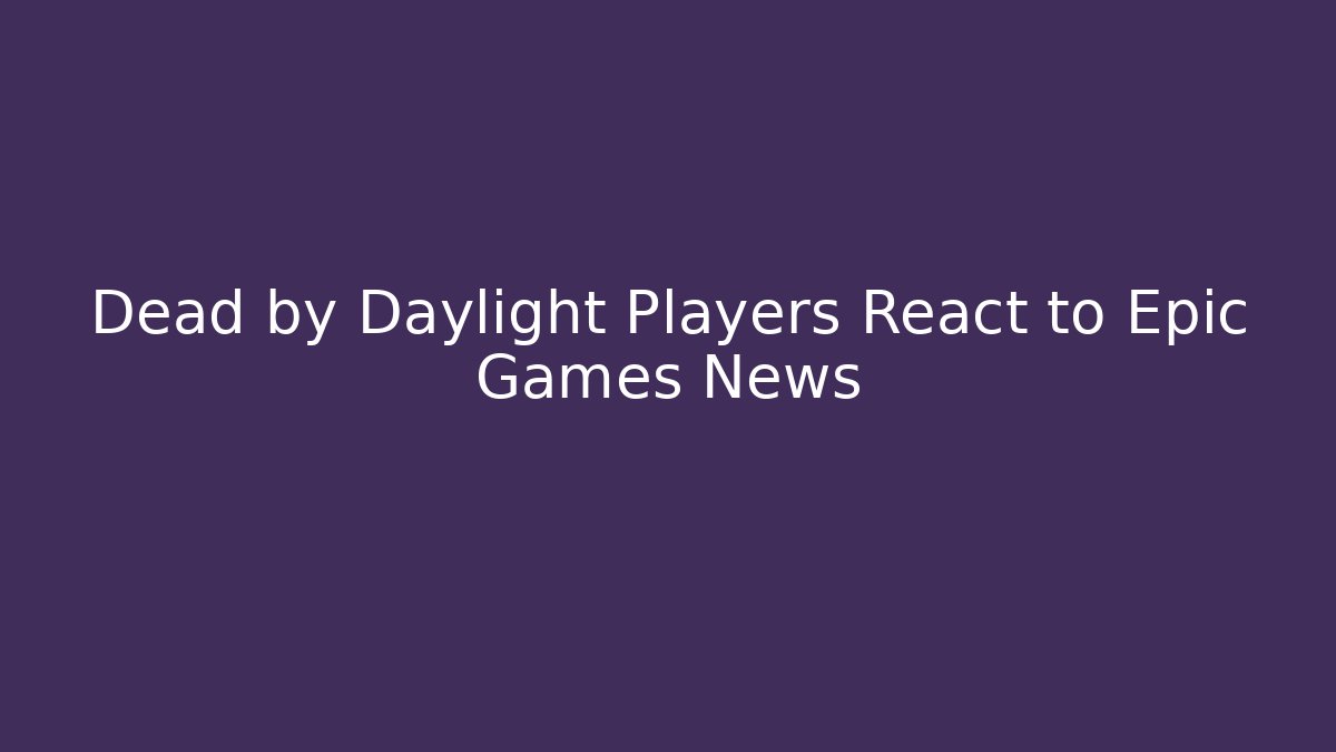 Dead by Daylight Players React to Epic Games News