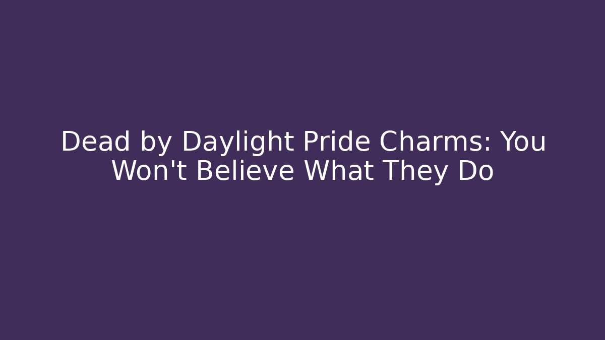 Dead by Daylight Pride Charms: You Won't Believe What They Do